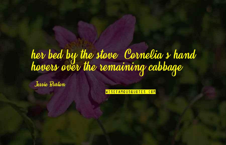 Hovers Quotes By Jessie Burton: her bed by the stove, Cornelia's hand hovers