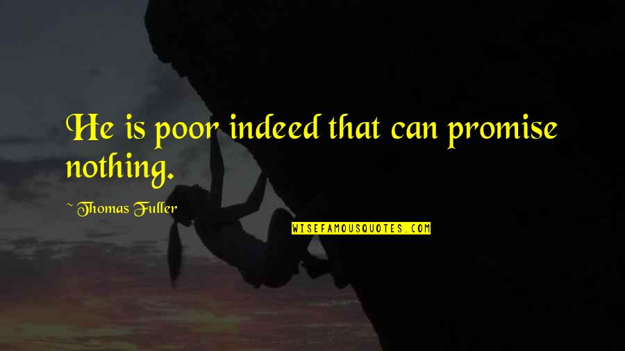 Hovertravel Quotes By Thomas Fuller: He is poor indeed that can promise nothing.