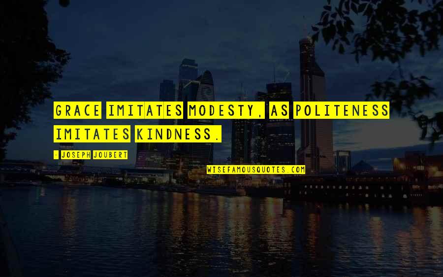 Hovertrax Quotes By Joseph Joubert: Grace imitates modesty, as politeness imitates kindness. Hovertrax Quotes By Joseph Joubert: Grace imitates modesty, as politeness imitates kindness.