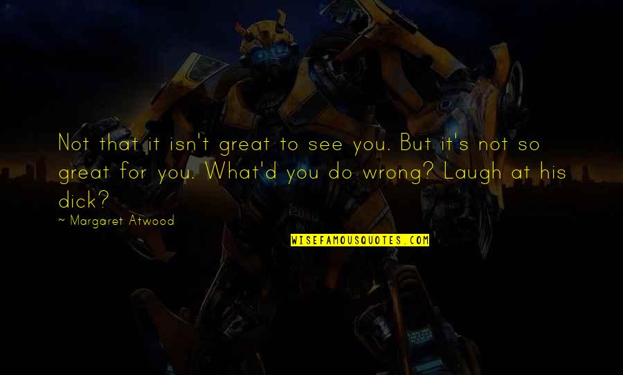 Hovertrax Quotes By Margaret Atwood: Not that it isn't great to see you. Hovertrax Quotes By Margaret Atwood: Not that it isn't great to see you.