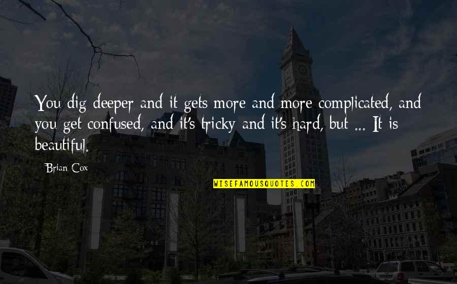 Hovig Kuredjian Quotes By Brian Cox: You dig deeper and it gets more and Hovig Kuredjian Quotes By Brian Cox: You dig deeper and it gets more and