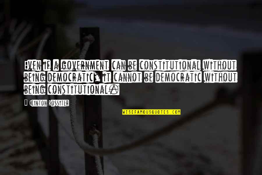 Hovig Kuredjian Quotes By Clinton Rossiter: Even if a government can be constitutional without Hovig Kuredjian Quotes By Clinton Rossiter: Even if a government can be constitutional without