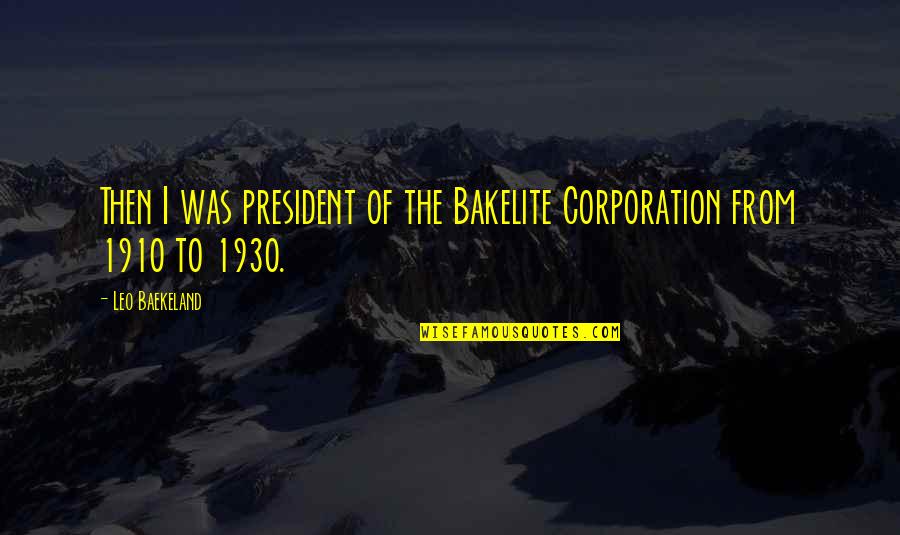 Hovig Kuredjian Quotes By Leo Baekeland: Then I was president of the Bakelite Corporation