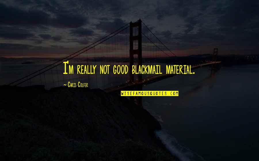 Hovind Video Quotes By Chris Colfer: I'm really not good blackmail material. Hovind Video Quotes By Chris Colfer: I'm really not good blackmail material.