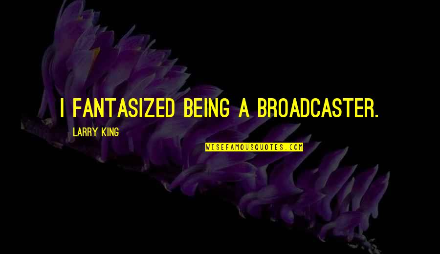 Hovind Video Quotes By Larry King: I fantasized being a broadcaster. Hovind Video Quotes By Larry King: I fantasized being a broadcaster.