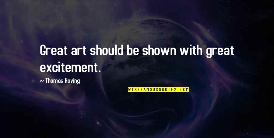 Hoving Quotes By Thomas Hoving: Great art should be shown with great excitement.