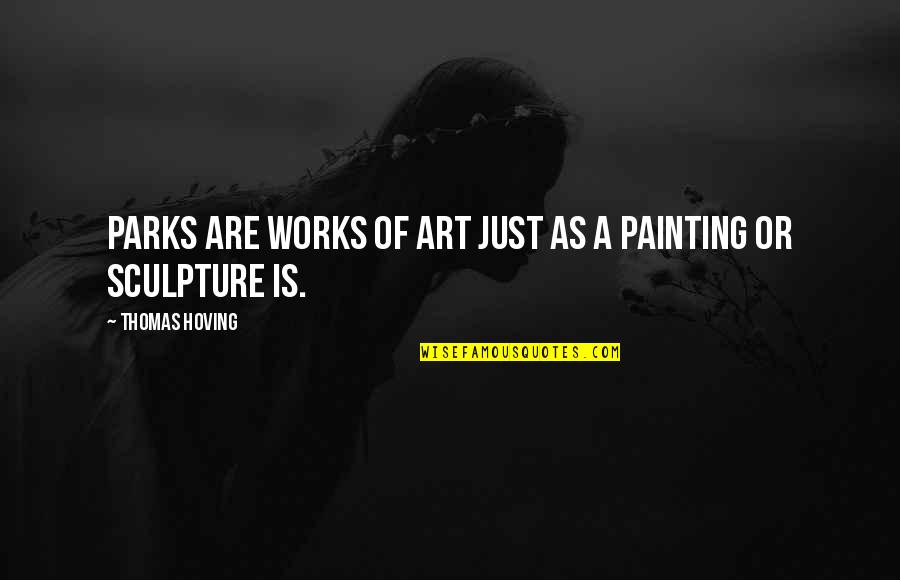 Hoving Quotes By Thomas Hoving: Parks are works of art just as a