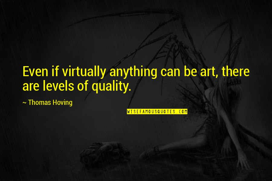 Hoving Quotes By Thomas Hoving: Even if virtually anything can be art, there