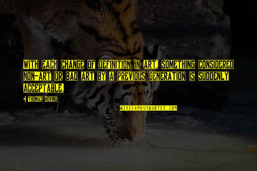 Hoving Quotes By Thomas Hoving: With each change of definition in art, something
