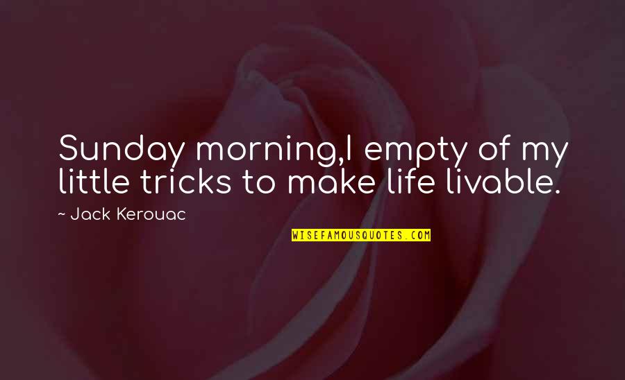 Hovis Presley Quotes By Jack Kerouac: Sunday morning,I empty of my little tricks to