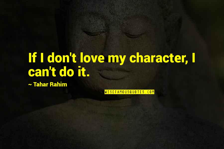 Hovnanian Homes Quotes By Tahar Rahim: If I don't love my character, I can't