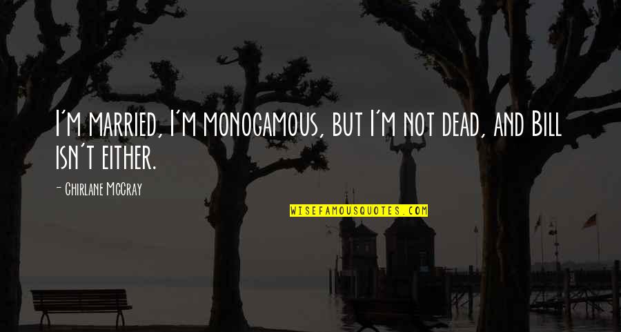 Hovsepian Raffi Quotes By Chirlane McCray: I'm married, I'm monogamous, but I'm not dead,