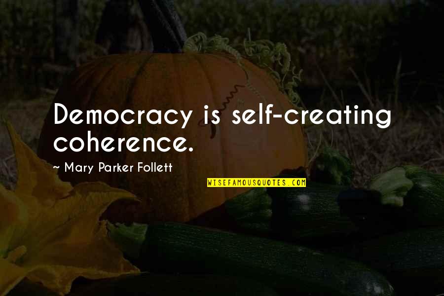 How A Daughter Loves Her Father Quotes By Mary Parker Follett: Democracy is self-creating coherence.