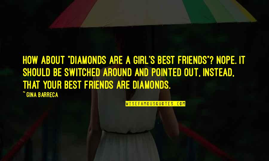 How A Girl Should Be Quotes By Gina Barreca: How about "diamonds are a girl's best friends"? How A Girl Should Be Quotes By Gina Barreca: How about "diamonds are a girl's best friends"?
