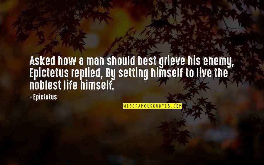 How A Man Should Be Quotes By Epictetus: Asked how a man should best grieve his