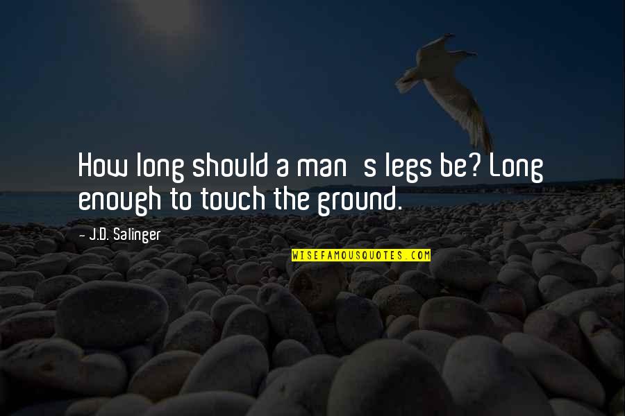 How A Man Should Be Quotes By J.D. Salinger: How long should a man's legs be? Long