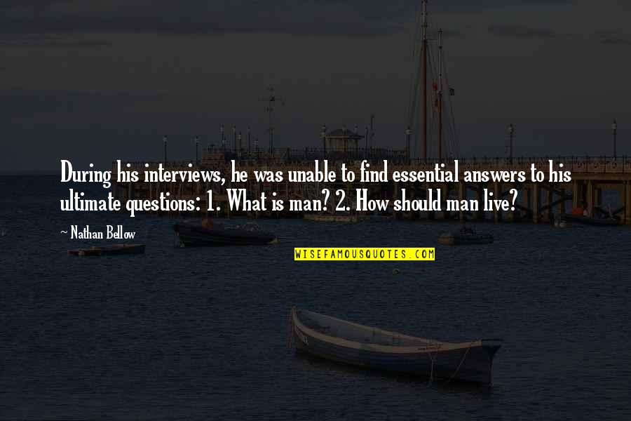 How A Man Should Be Quotes By Nathan Bellow: During his interviews, he was unable to find