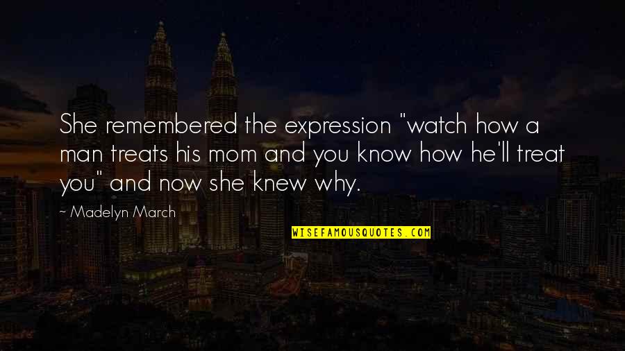 How A Man Treats His Mom Quotes By Madelyn March: She remembered the expression "watch how a man