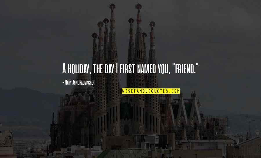 How A Man Treats His Mom Quotes By Mary Anne Radmacher: A holiday, the day I first named you,