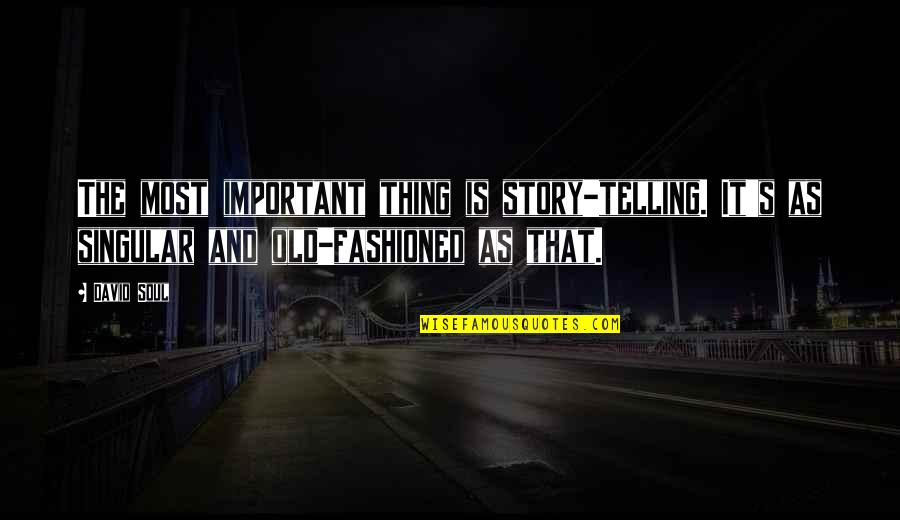 How A Mother Looks At Her Child Quotes By David Soul: The most important thing is story-telling. It's as