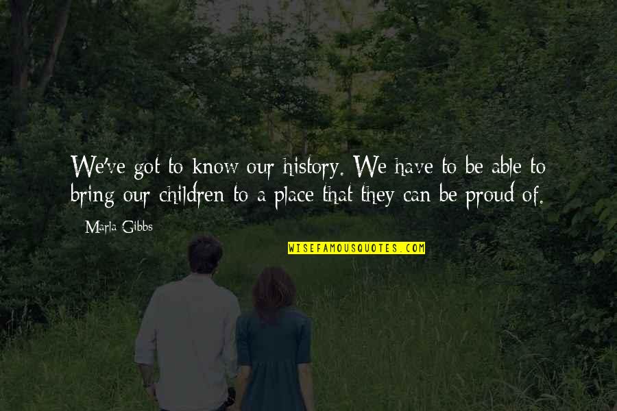 How A Mother Looks At Her Child Quotes By Marla Gibbs: We've got to know our history. We have How A Mother Looks At Her Child Quotes By Marla Gibbs: We've got to know our history. We have