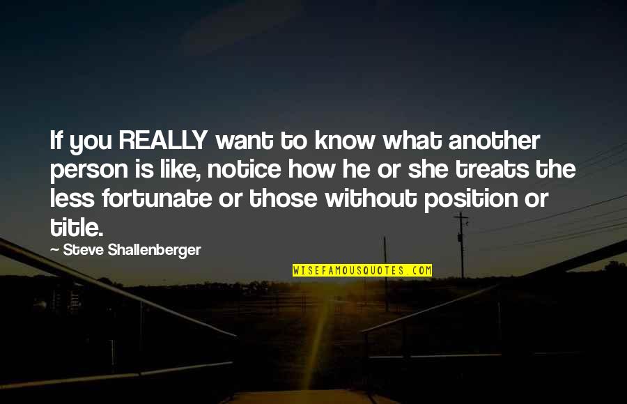 How A Person Treats You Quotes By Steve Shallenberger: If you REALLY want to know what another
