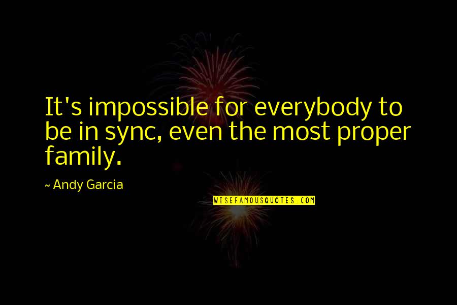 How A Son Treats His Mother Quotes By Andy Garcia: It's impossible for everybody to be in sync,
