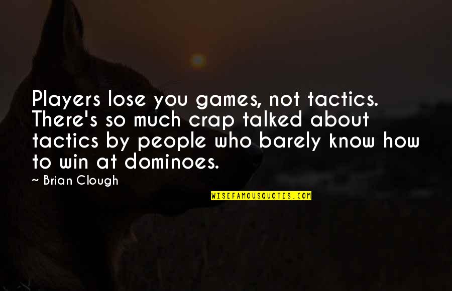 How About You Quotes By Brian Clough: Players lose you games, not tactics. There's so How About You Quotes By Brian Clough: Players lose you games, not tactics. There's so