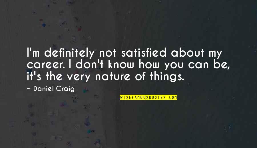 How About You Quotes By Daniel Craig: I'm definitely not satisfied about my career. I How About You Quotes By Daniel Craig: I'm definitely not satisfied about my career. I