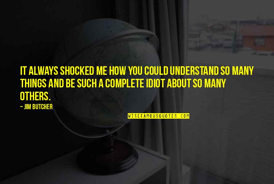 How About You Quotes By Jim Butcher: It always shocked me how you could understand How About You Quotes By Jim Butcher: It always shocked me how you could understand