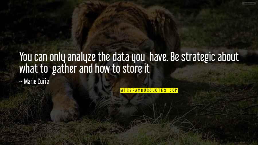 How About You Quotes By Marie Curie: You can only analyze the data you have. How About You Quotes By Marie Curie: You can only analyze the data you have.