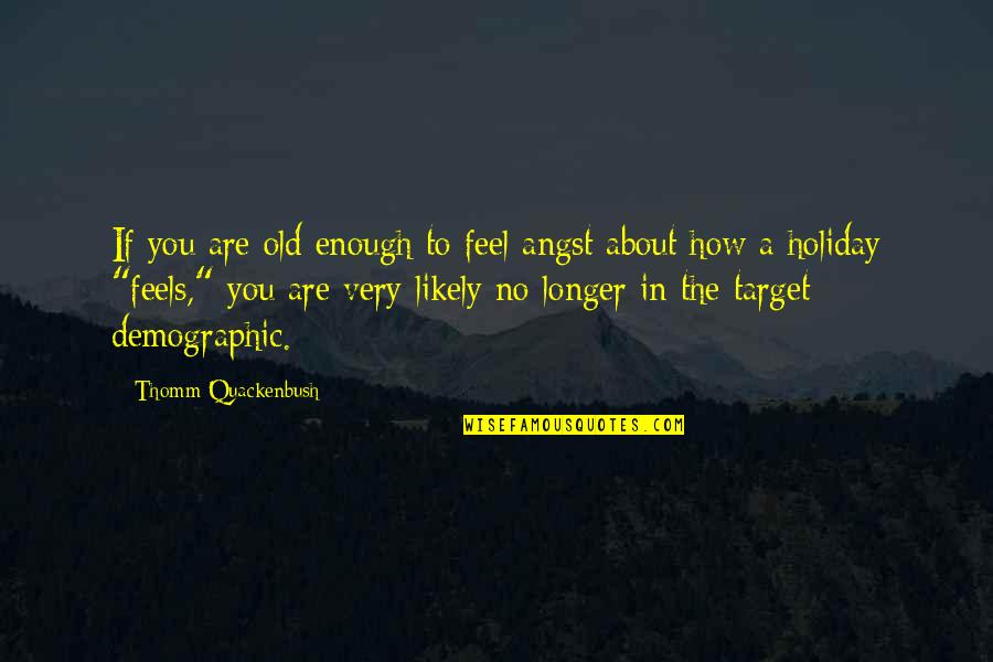 How About You Quotes By Thomm Quackenbush: If you are old enough to feel angst How About You Quotes By Thomm Quackenbush: If you are old enough to feel angst