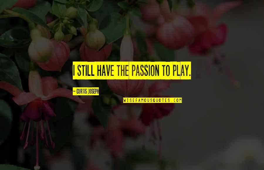 How Adam Smith Can Change Your Life Quotes By Curtis Joseph: I still have the passion to play. How Adam Smith Can Change Your Life Quotes By Curtis Joseph: I still have the passion to play.