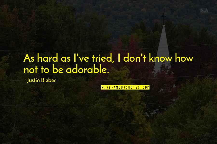 How Adorable You Are Quotes By Justin Bieber: As hard as I've tried, I don't know How Adorable You Are Quotes By Justin Bieber: As hard as I've tried, I don't know