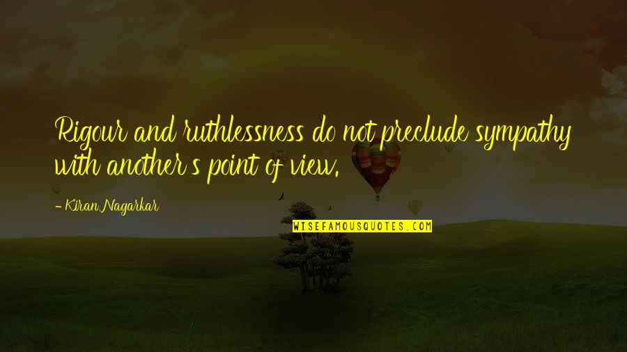 How Adorable You Are Quotes By Kiran Nagarkar: Rigour and ruthlessness do not preclude sympathy with