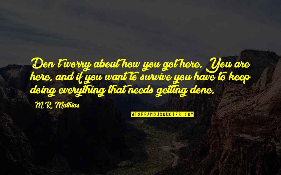 How Am I Doing Quotes By M.R. Mathias: Don't worry about how you got here. You