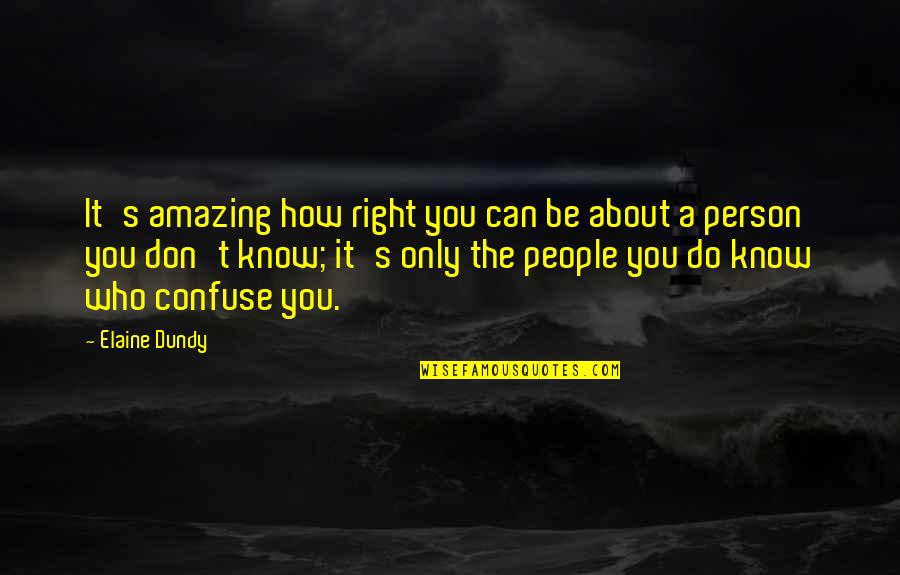 How Amazing A Person Is Quotes By Elaine Dundy: It's amazing how right you can be about