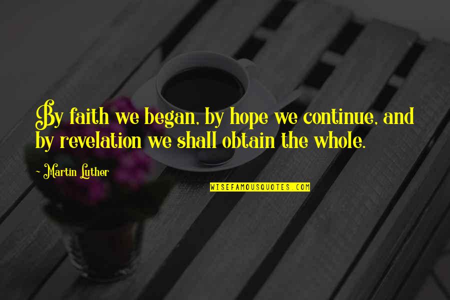 How Amazing God Is Quotes By Martin Luther: By faith we began, by hope we continue, How Amazing God Is Quotes By Martin Luther: By faith we began, by hope we continue,