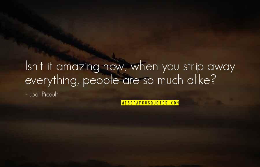 How Amazing I Am Quotes By Jodi Picoult: Isn't it amazing how, when you strip away