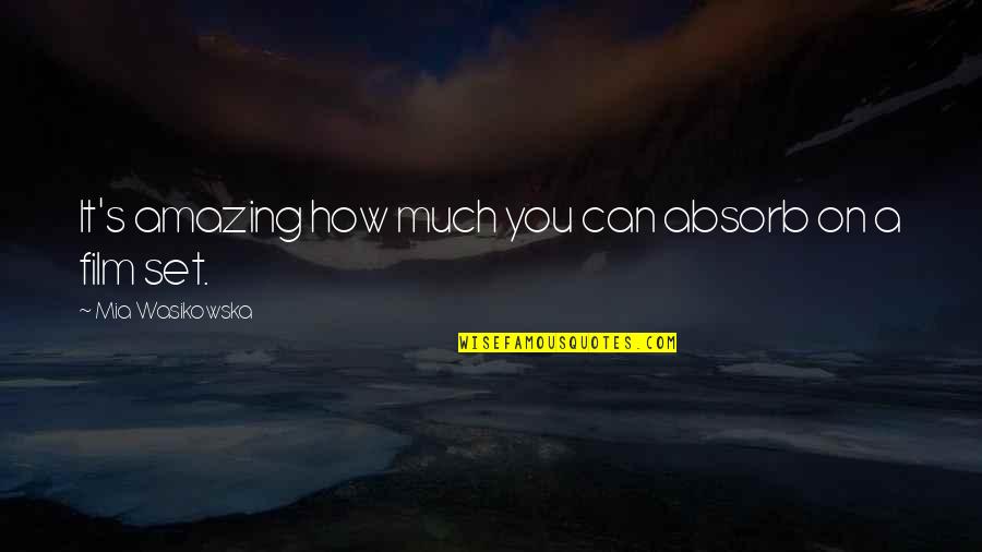 How Amazing I Am Quotes By Mia Wasikowska: It's amazing how much you can absorb on