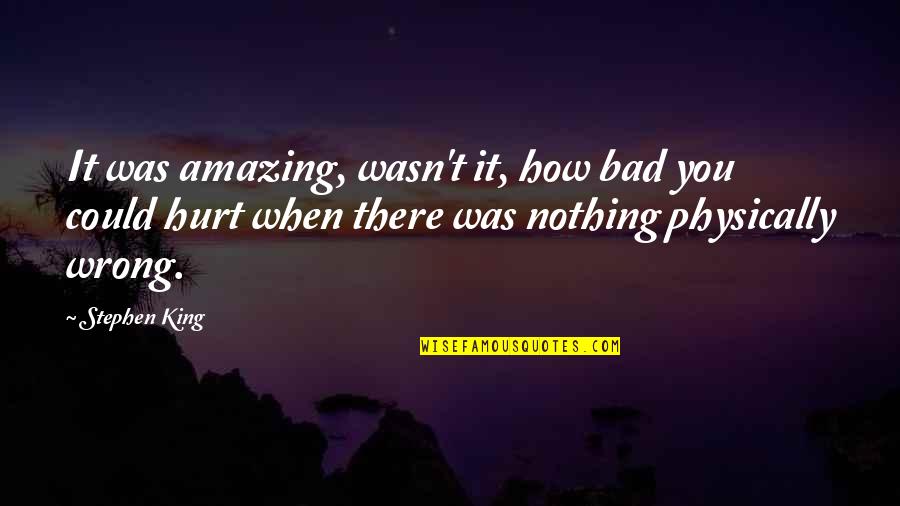 How Amazing I Am Quotes By Stephen King: It was amazing, wasn't it, how bad you