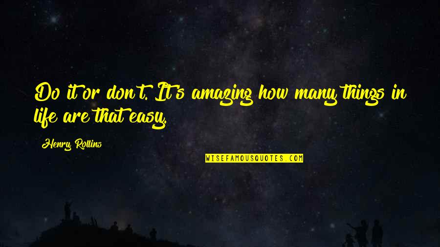 How Amazing Is Life Quotes By Henry Rollins: Do it or don't. It's amazing how many