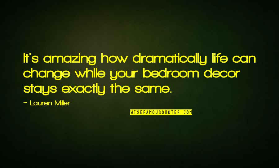 How Amazing Is Life Quotes By Lauren Miller: It's amazing how dramatically life can change while How Amazing Is Life Quotes By Lauren Miller: It's amazing how dramatically life can change while