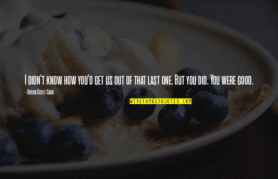 How Amazing Is Life Quotes By Orson Scott Card: I didn't know how you'd get us out