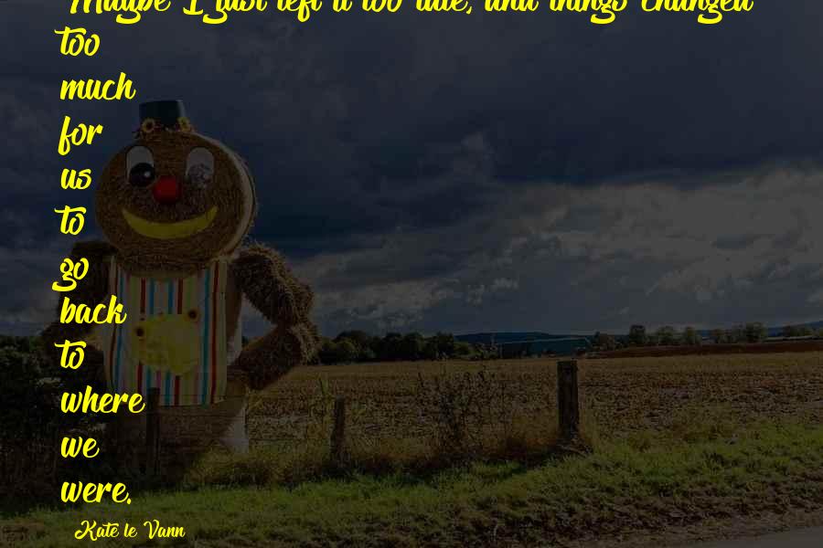 How Amazing Jesus Is Quotes By Kate Le Vann: Maybe I just left it too late, and How Amazing Jesus Is Quotes By Kate Le Vann: Maybe I just left it too late, and