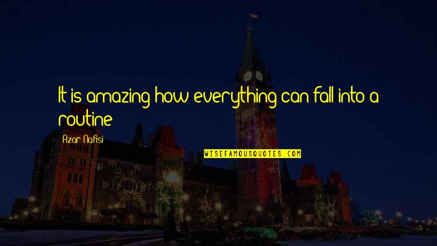 How Amazing Quotes By Azar Nafisi: It is amazing how everything can fall into