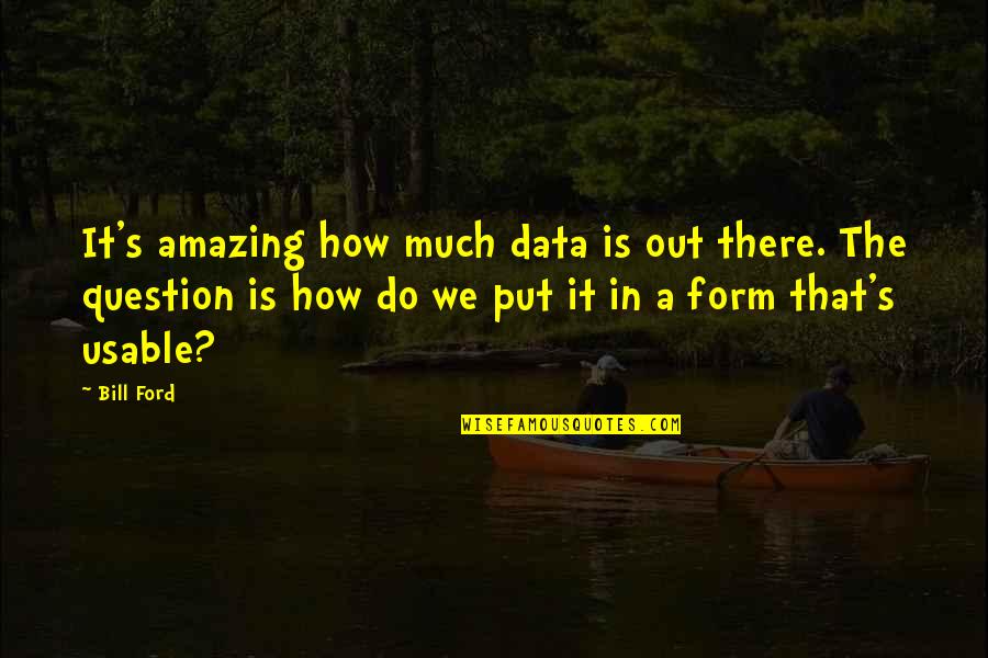 How Amazing Quotes By Bill Ford: It's amazing how much data is out there.