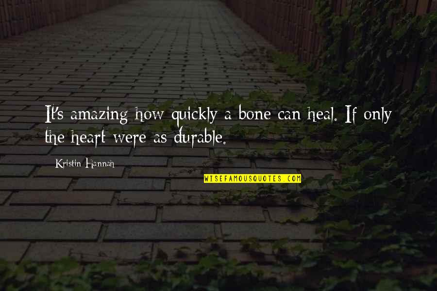 How Amazing Quotes By Kristin Hannah: It's amazing how quickly a bone can heal.