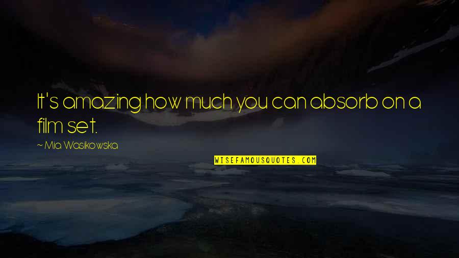 How Amazing Quotes By Mia Wasikowska: It's amazing how much you can absorb on