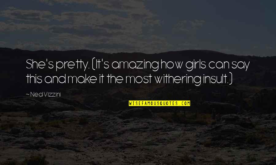 How Amazing She Is Quotes By Ned Vizzini: She's pretty. (It's amazing how girls can say